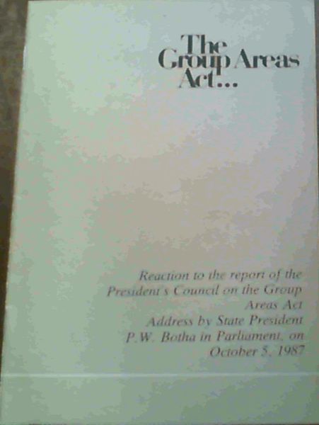 Image for The Group Areas Act. : Reaction to the Report of the President's Council on the Group Areas Act Address by State President P.W. Botha in Parliament, on October 5, 1987