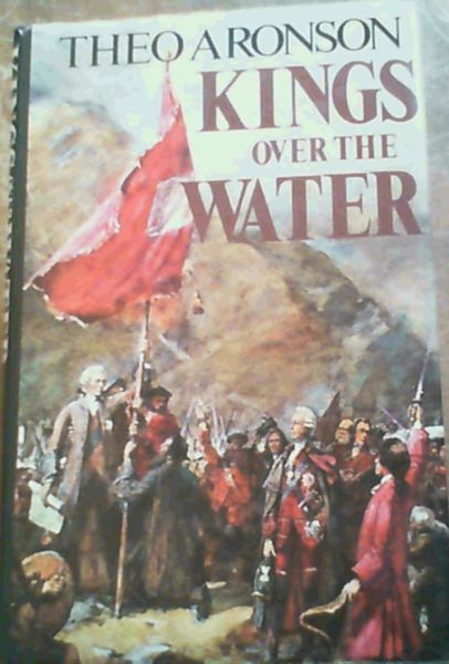 Aronson, Theo .. Kings Over the Water: Saga of the Stuart Pretenders