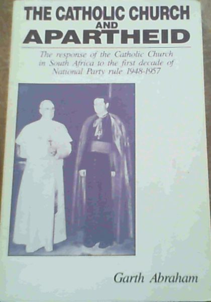 Image for The Catholic Church and Apartheid: The Response of the Catholic Church in South Africa to the First Decade of Nationalist Party Rule 1948-1957