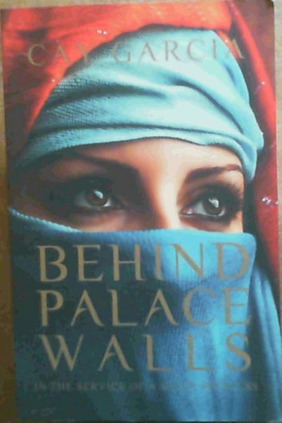 Garcia, Cay .. Behind Palace Walls : In the Service of a Saudi Princess - Picture 1 of 3