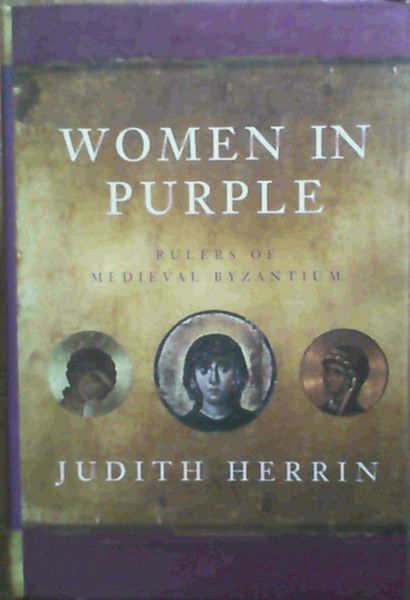 Herrin, Judith .. Women in Purple: Rulers of Medieval Byzantium