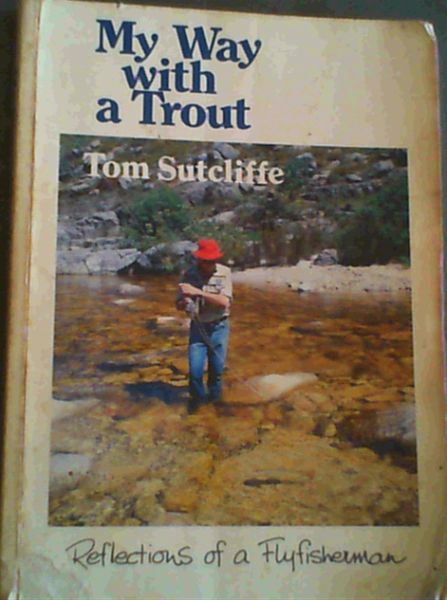 Sutcliff, Tom .. My Way with a Trout : Reflections of a Flyfisherman