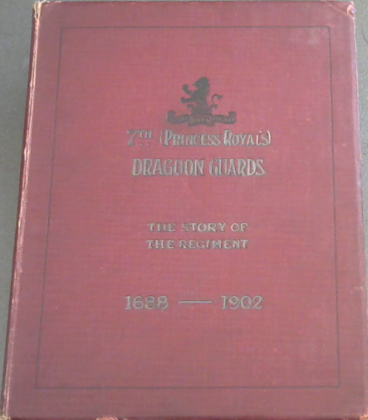 Image for Seventh (Princess Royal's) Dragoon Guards - The Story of the Regiment (1688-1882) and With the Regiment in South Africa (1900-1902)